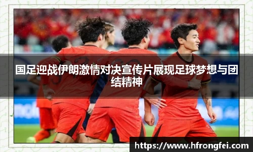 国足迎战伊朗激情对决宣传片展现足球梦想与团结精神