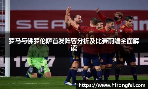 罗马与佛罗伦萨首发阵容分析及比赛前瞻全面解读